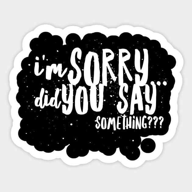 I'm Sorry...Did You SAY SOMETHING? Sticker by JustSayin'Patti'sShirtStore